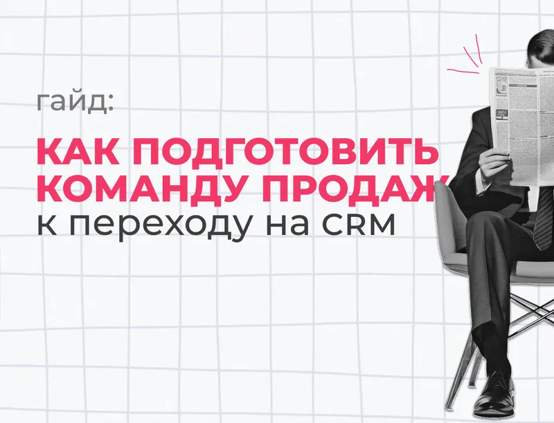 Гайд: как подготовить команду продаж к переходу на CRM: готовая инструкция